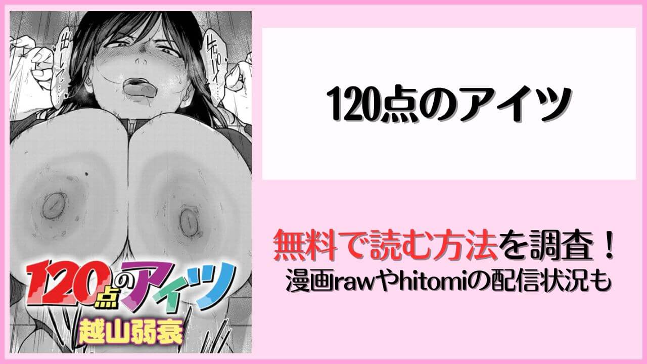 【エロ漫画】120点のアイツを無料で読む方法！漫画rawやhitomiで読める？